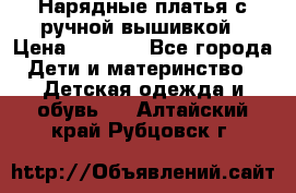 Нарядные платья с ручной вышивкой › Цена ­ 2 000 - Все города Дети и материнство » Детская одежда и обувь   . Алтайский край,Рубцовск г.